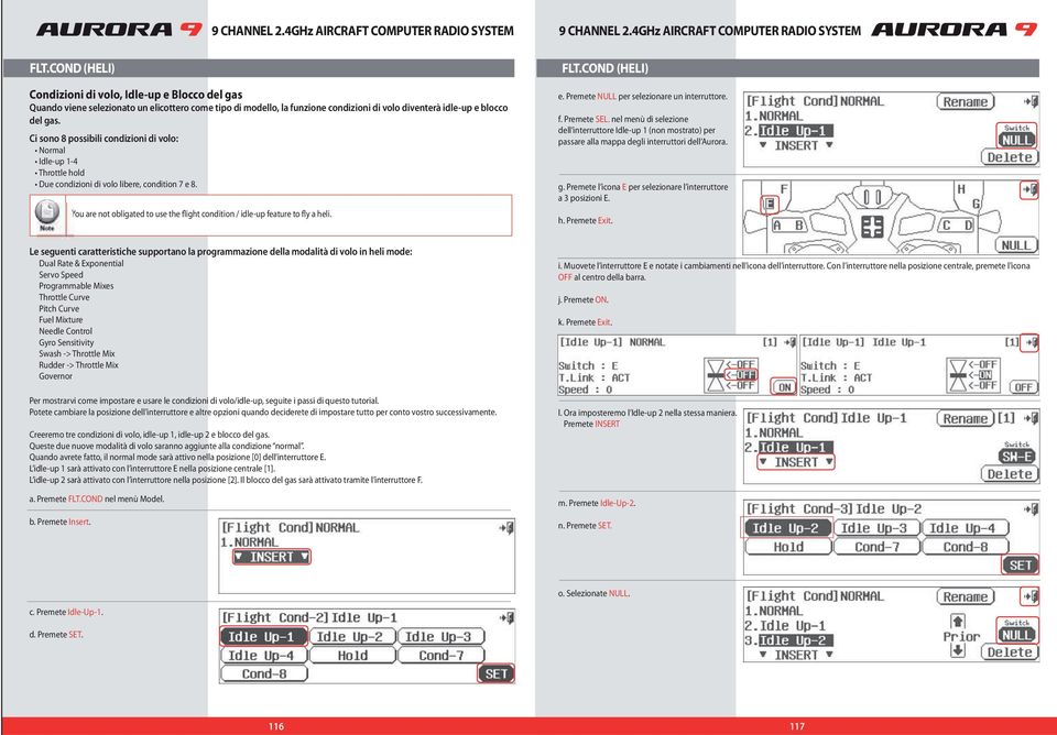 Le seguenti caratteristiche supportano la programmazione della modalità di volo in heli mode: Dual Rate & Exponential Servo Speed Programmable Mixes Throttle Curve Pitch Curve Fuel Mixture Needle