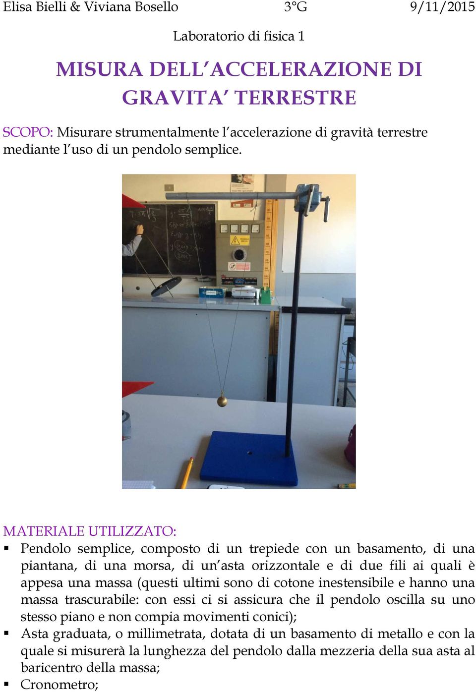 MATERIALE UTILIZZATO: Pendolo semplice, composto di un trepiede con un basamento, di una piantana, di una morsa, di un asta orizzontale e di due fili ai quali è appesa una massa (questi