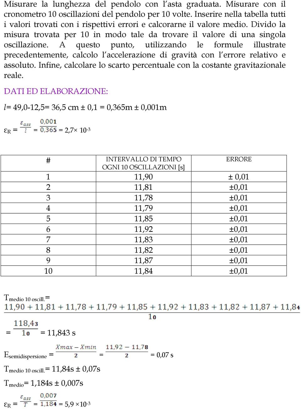 A questo punto, utilizzando le formule illustrate precedentemente, calcolo l accelerazione di gravità con l errore relativo e assoluto.