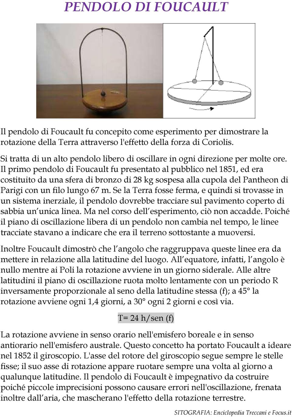 Il primo pendolo di Foucault fu presentato al pubblico nel 1851, ed era costituito da una sfera di bronzo di 28 kg sospesa alla cupola del Pantheon di Parigi con un filo lungo 67 m.