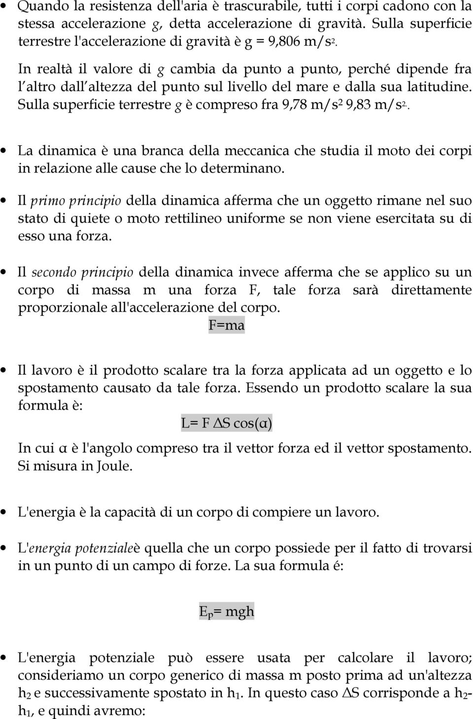 In realtà il valore di g cambia da punto a punto, perché dipende fra l altro dall altezza del punto sul livello del mare e dalla sua latitudine.