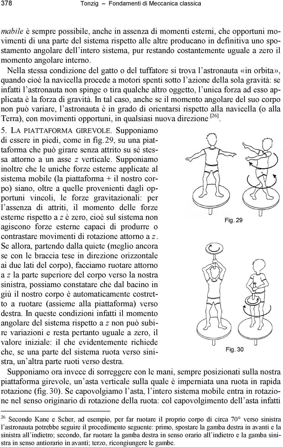 Nella stessa condizione del gatto o del tuffatore si trova l astronauta «in orbita», quando cioè la navicella procede a motori spenti sotto l azione della sola gravità: se infatti l astronauta non