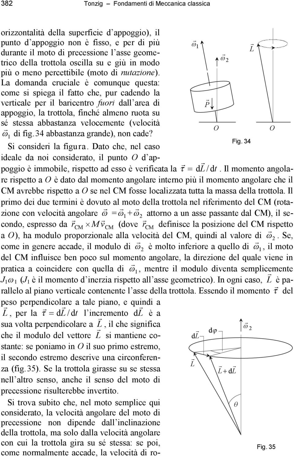 La domanda cruciale è comunque questa: come si spiega il fatto che, pur cadendo la verticale per il baricentro fuori dall area di appoggio, la trottola, finché almeno ruota su sé stessa abbastanza