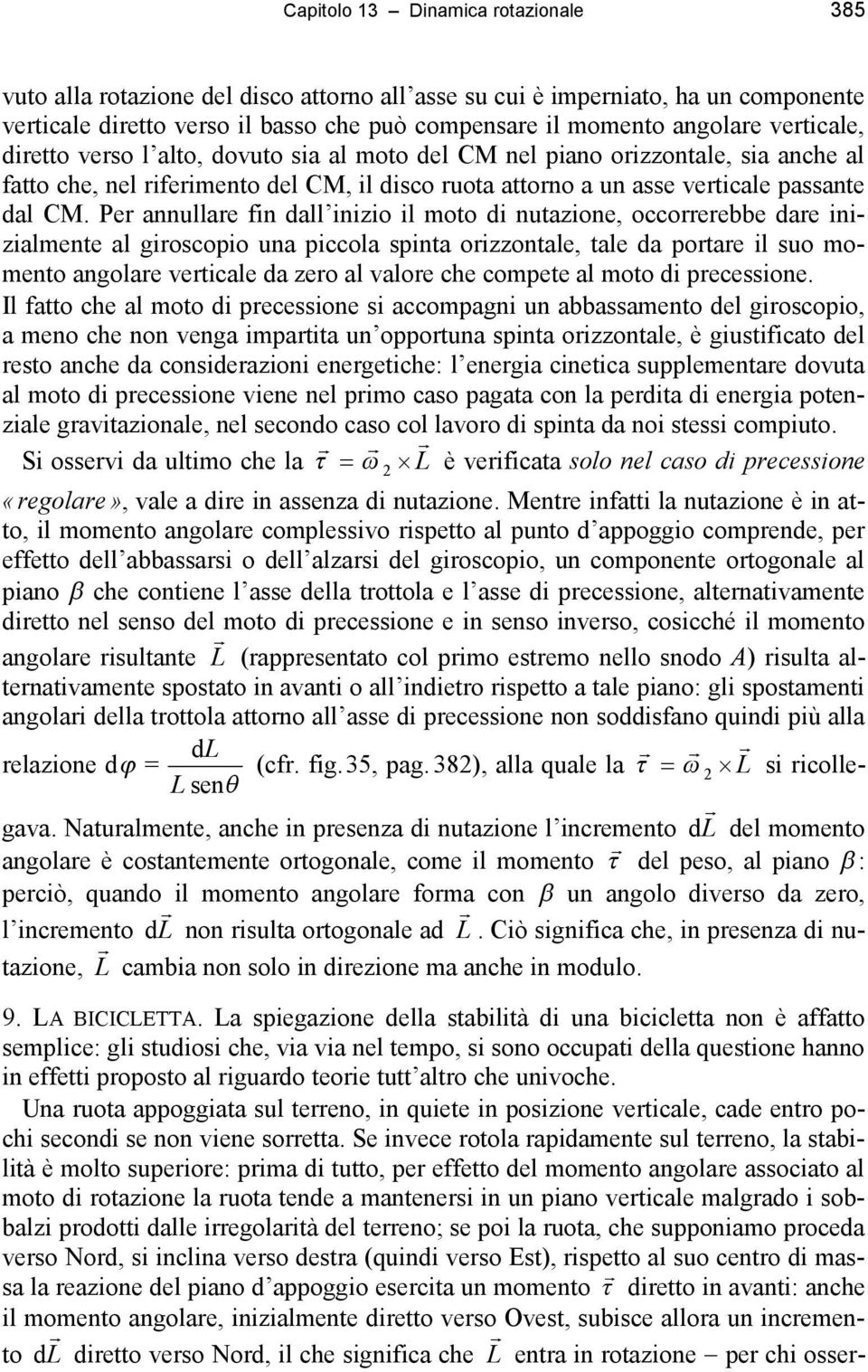 Per annullare fin dall inizio il moto di nutazione, occorrerebbe dare inizialmente al giroscopio una piccola spinta orizzontale, tale da portare il suo momento angolare verticale da zero al valore