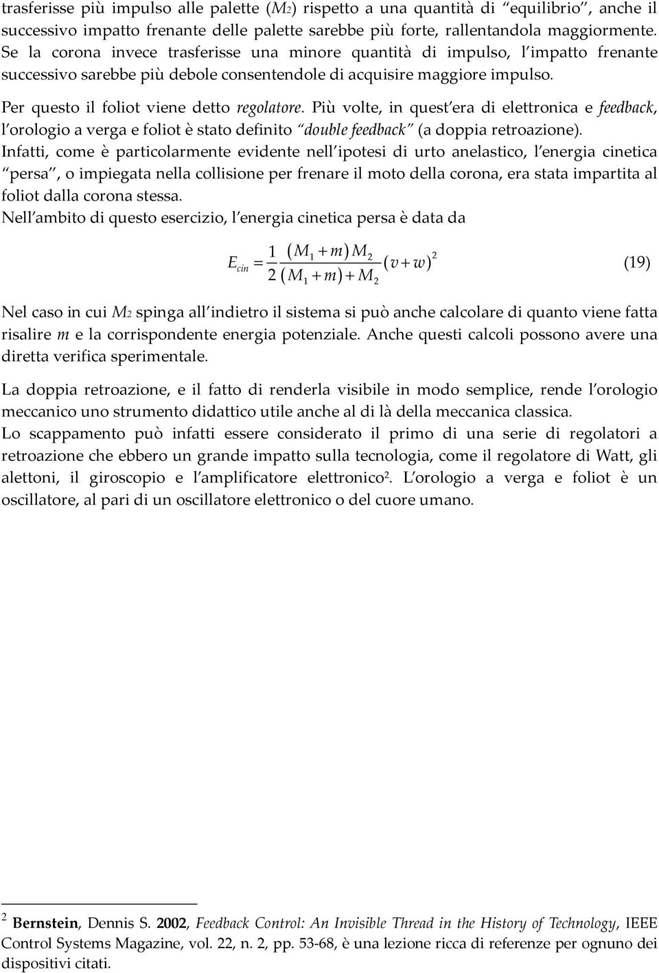 Per questo il foliot viene detto regolatore. Più volte, in quest era di elettronica e feedback, l orologio a verga e foliot è stato definito double feedback (a doppia retroazione).