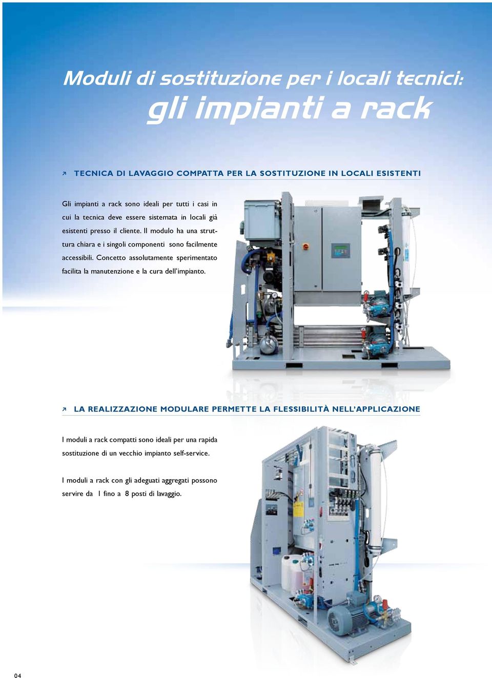 Concetto assolutamente serimentato facilita la manutenzione e la cura dell imianto.