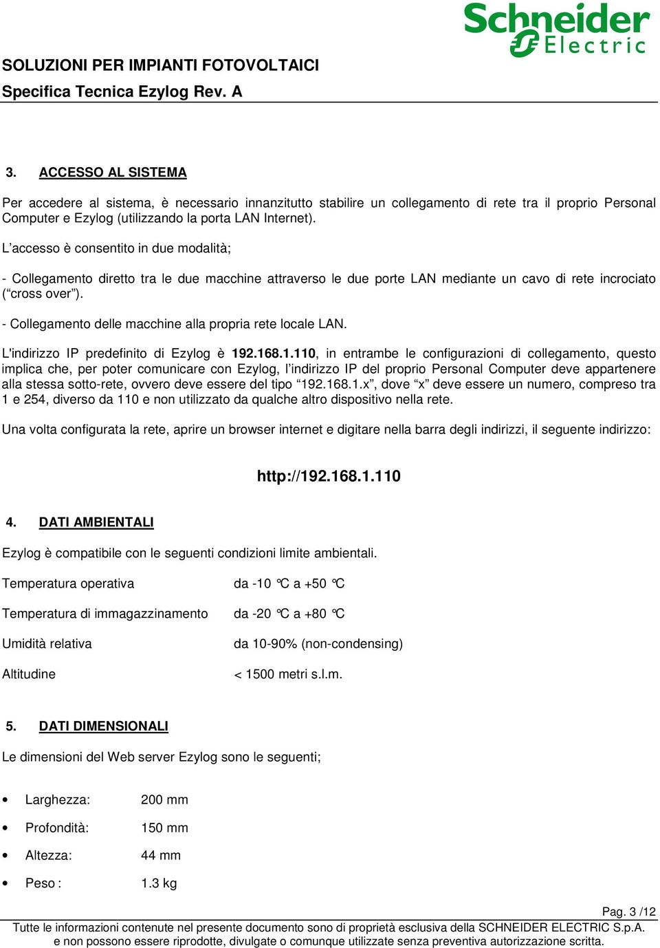 - Collegamento delle macchine alla propria rete locale LAN. L'indirizzo IP predefinito di Ezylog è 19