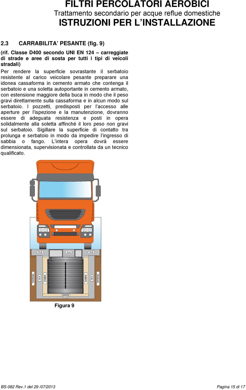 preparare una idonea cassaforma in cemento armato che contenga il serbatoio e una soletta autoportante in cemento armato, con estensione maggiore della buca in modo che il peso gravi direttamente