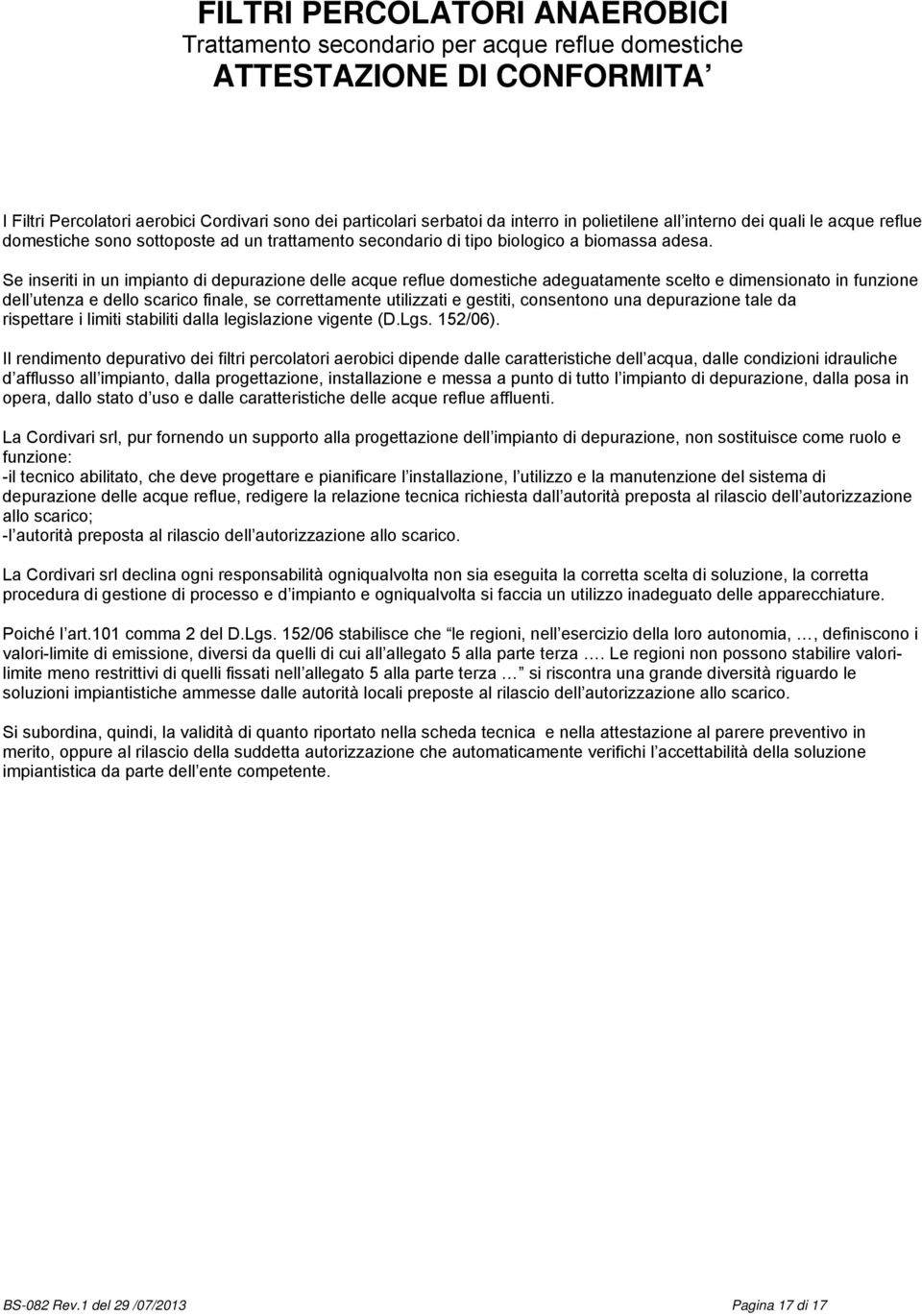 Se inseriti in un impianto di depurazione delle acque reflue domestiche adeguatamente scelto e dimensionato in funzione dell utenza e dello scarico finale, se correttamente utilizzati e gestiti,