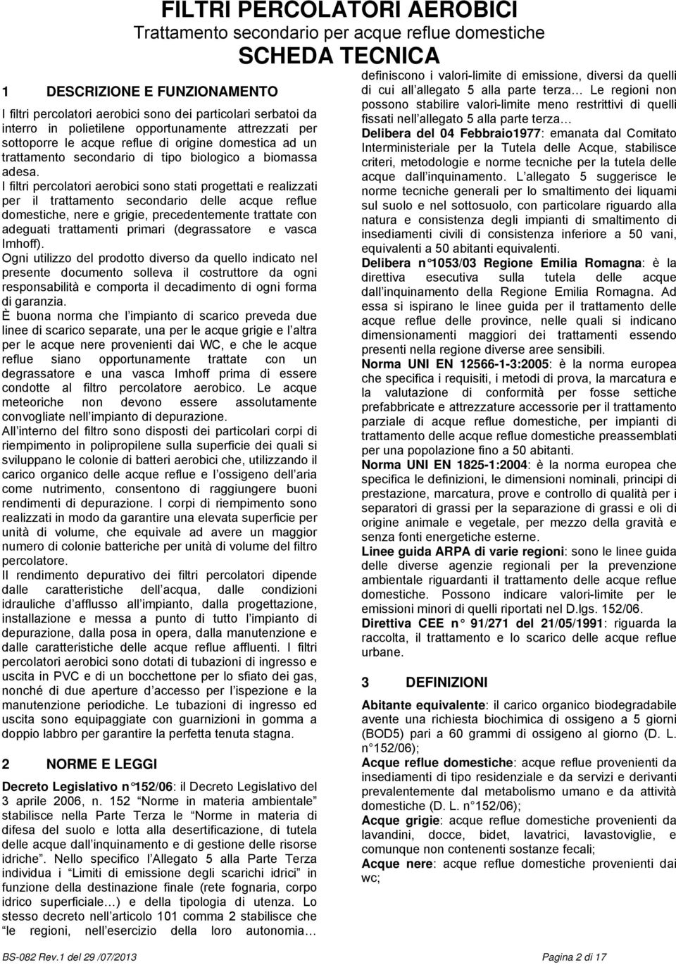 I filtri percolatori aerobici sono stati progettati e realizzati per il trattamento secondario delle acque reflue domestiche, nere e grigie, precedentemente trattate con adeguati trattamenti primari