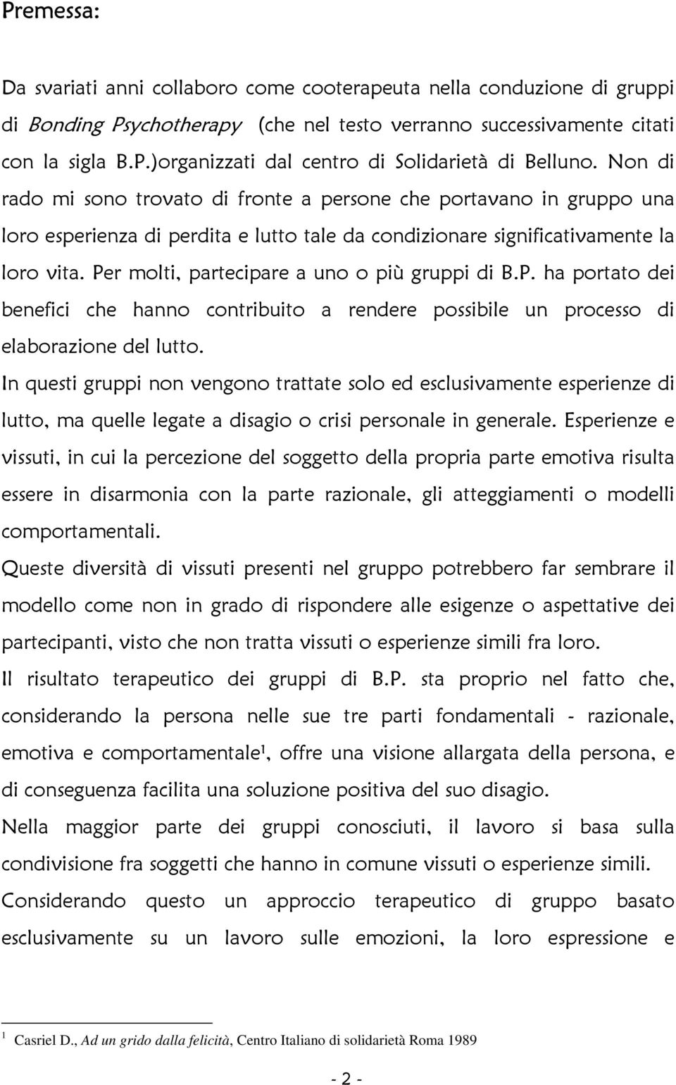 Per molti, partecipare a uno o più gruppi di B.P. ha portato dei benefici che hanno contribuito a rendere possibile un processo di elaborazione del lutto.