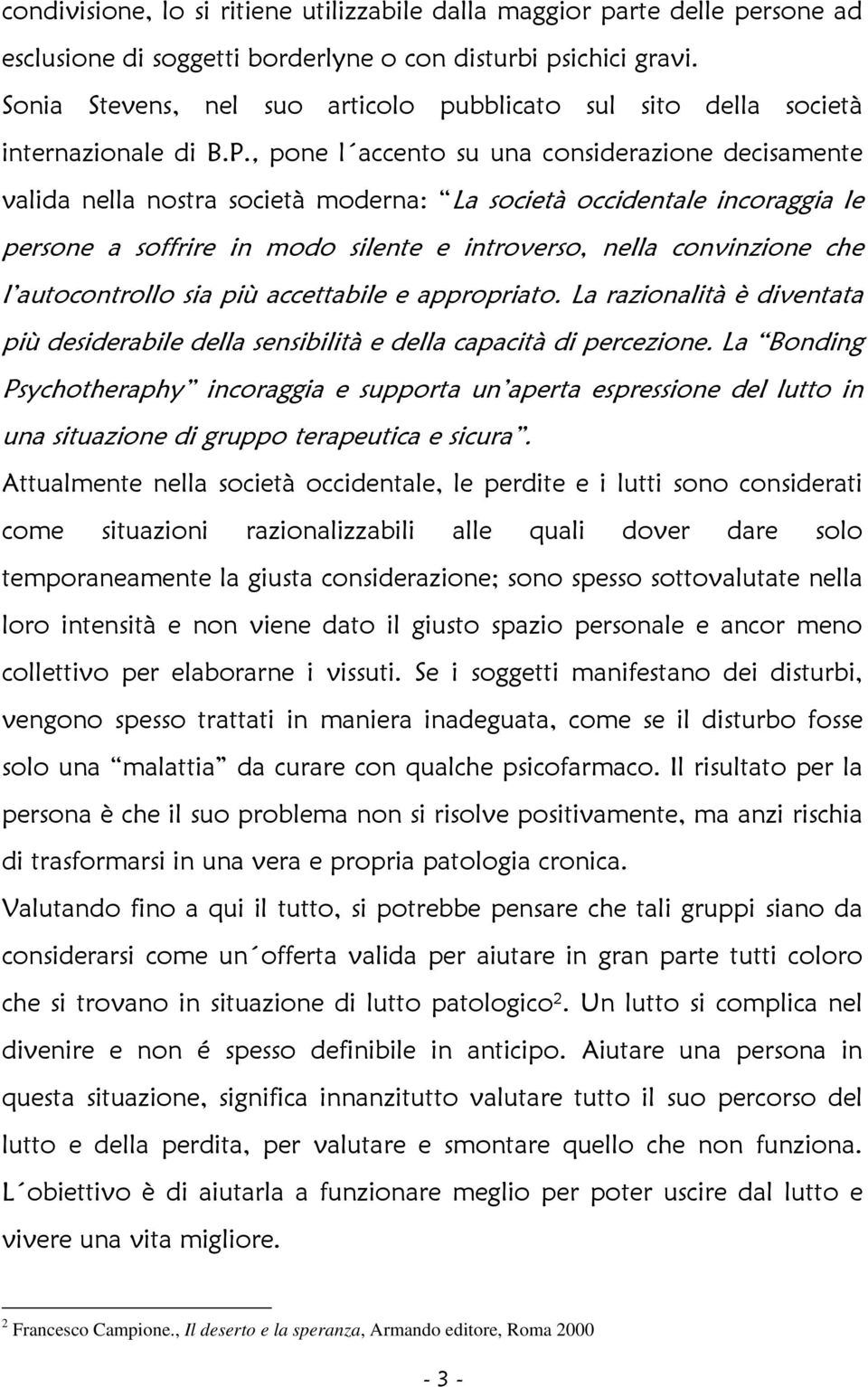 , pone l accento su una considerazione decisamente valida nella nostra società moderna: La società occidentale incoraggia le persone a soffrire in modo silente e introverso, nella convinzione che l