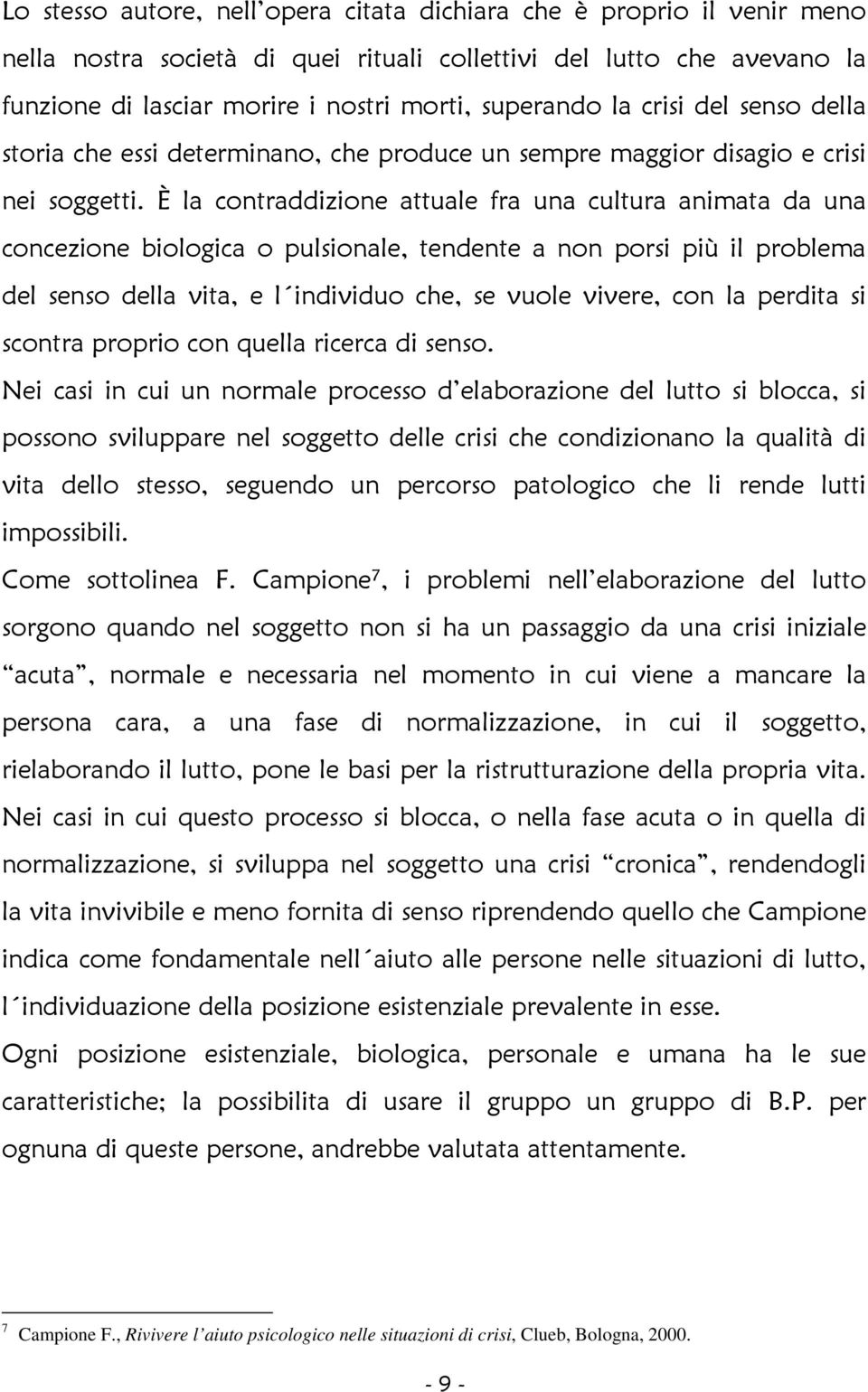 È la contraddizione attuale fra una cultura animata da una concezione biologica o pulsionale, tendente a non porsi più il problema del senso della vita, e l individuo che, se vuole vivere, con la