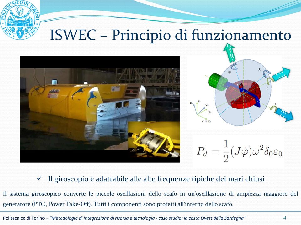 maggiore del generatore (PTO, Power Take- Off). Tutti i componenti sono protetti all interno dello scafo.