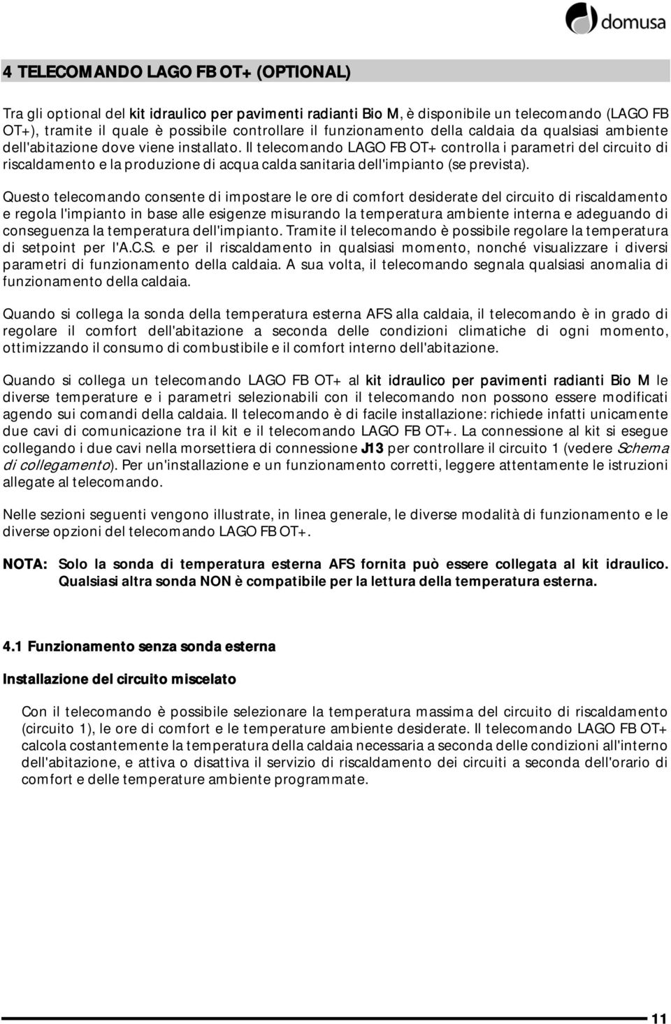 Il telecomando LAGO FB OT+ controlla i parametri del circuito di riscaldamento e la produzione di acqua calda sanitaria dell'impianto (se prevista).