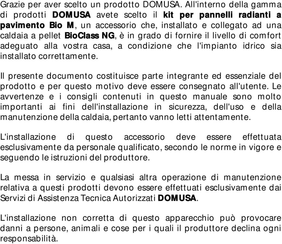 fornire il livello di comfort adeguato alla vostra casa, a condizione che l'impianto idrico sia installato correttamente.