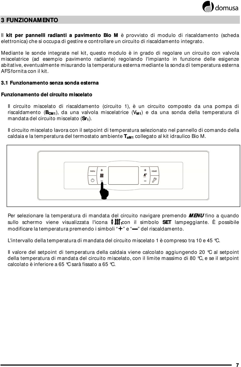 Mediante le sonde integrate nel kit, questo modulo è in grado di regolare un circuito con valvola miscelatrice (ad esempio pavimento radiante) regolando l'impianto in funzione delle esigenze