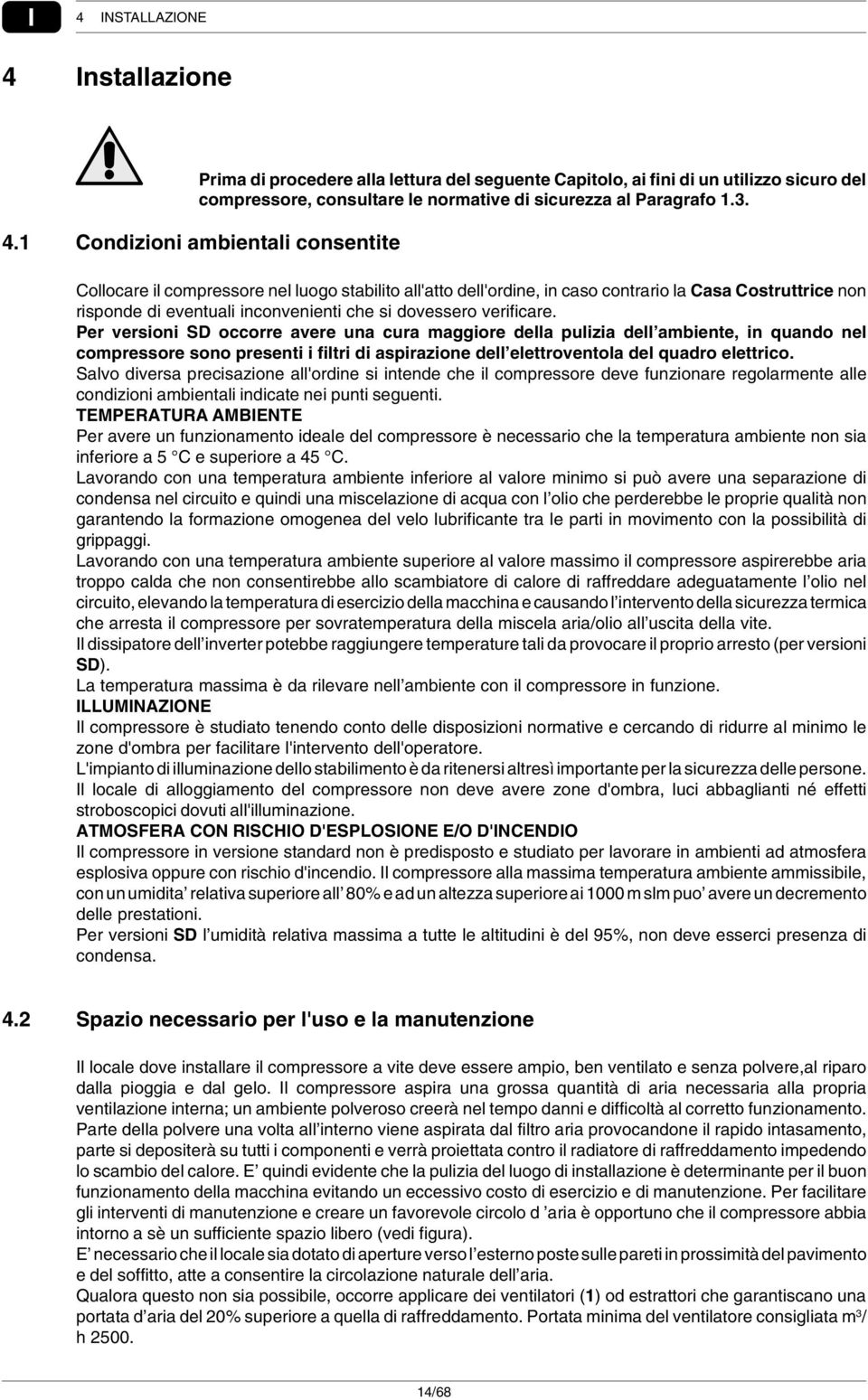 verificare. Per versioni SD occorre avere una cura maggiore della pulizia dell ambiente, in quando nel compressore sono presenti i filtri di aspirazione dell elettroventola del quadro elettrico.