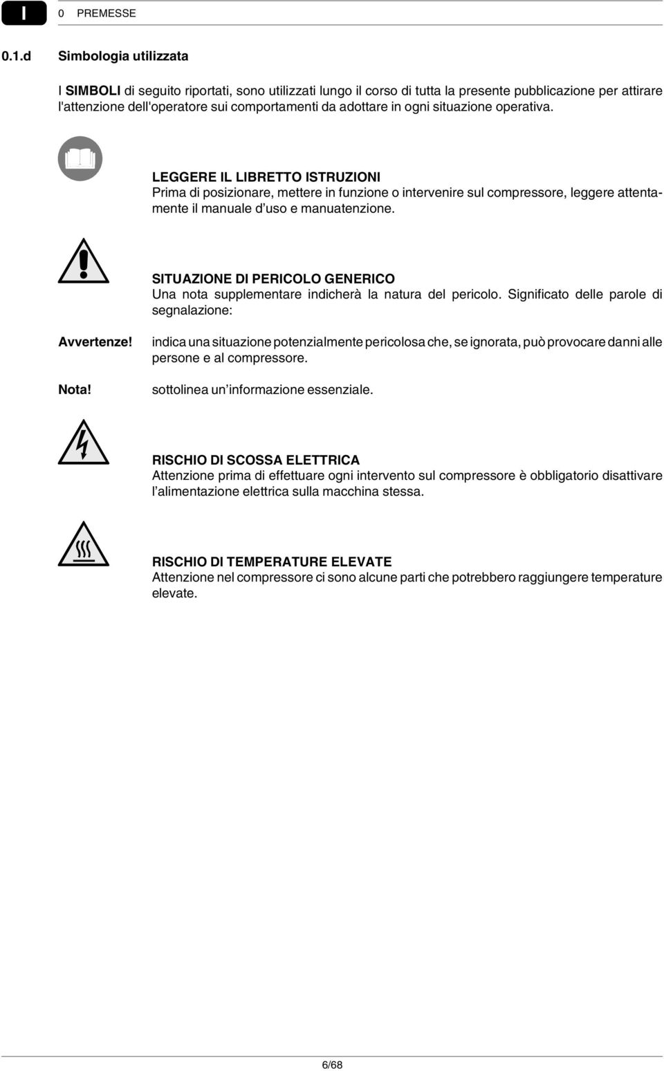 ogni situazione operativa. LEGGERE IL LIBRETTO ISTRUZIONI Prima di posizionare, mettere in funzione o intervenire sul compressore, leggere attentamente il manuale d uso e manuatenzione.