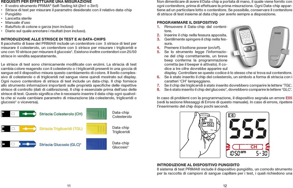 INTRODUZIONE ALLE STRISCE DI TEST E AI DATA-CHIPS Il pacchetto di base del PRIMA include un contenitore con 5 strisce di test per misurare il colesterolo, un contenitore con 5 strisce per misurare i