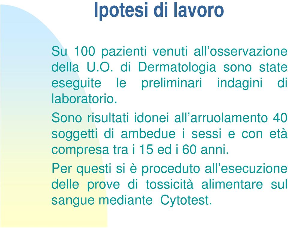 Sono risultati idonei all arruolamento 40 soggetti di ambedue i sessi e con età compresa