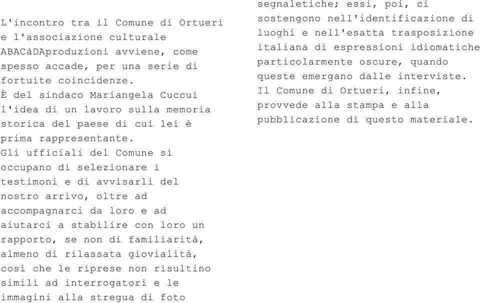 Gli ufficiali del Comune si occupano di selezionare i testimoni e di avvisarli del nostro arrivo, oltre ad accompagnarci da loro e ad aiutarci a stabilire con loro un rapporto, se non di familiarità,