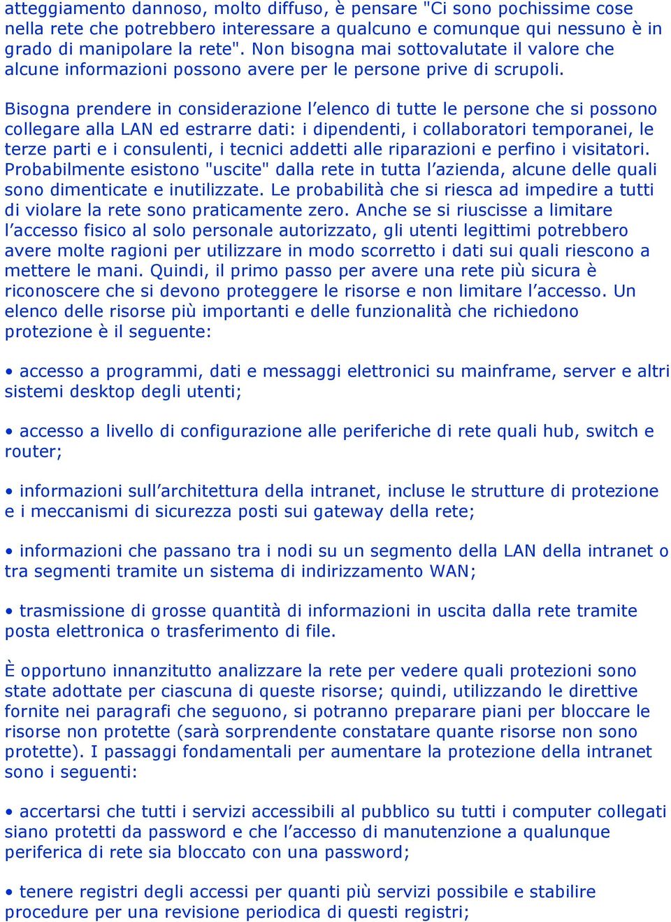 Bisogna prendere in considerazione l elenco di tutte le persone che si possono collegare alla LAN ed estrarre dati: i dipendenti, i collaboratori temporanei, le terze parti e i consulenti, i tecnici