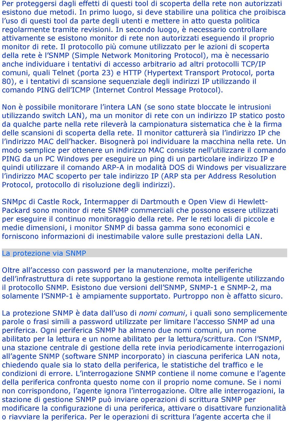 In secondo luogo, è necessario controllare attivamente se esistono monitor di rete non autorizzati eseguendo il proprio monitor di rete.