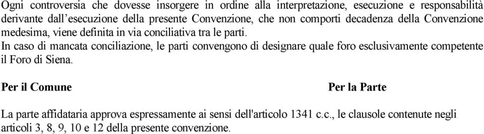 In caso di mancata conciliazione, le parti convengono di designare quale foro esclusivamente competente il Foro di Siena.