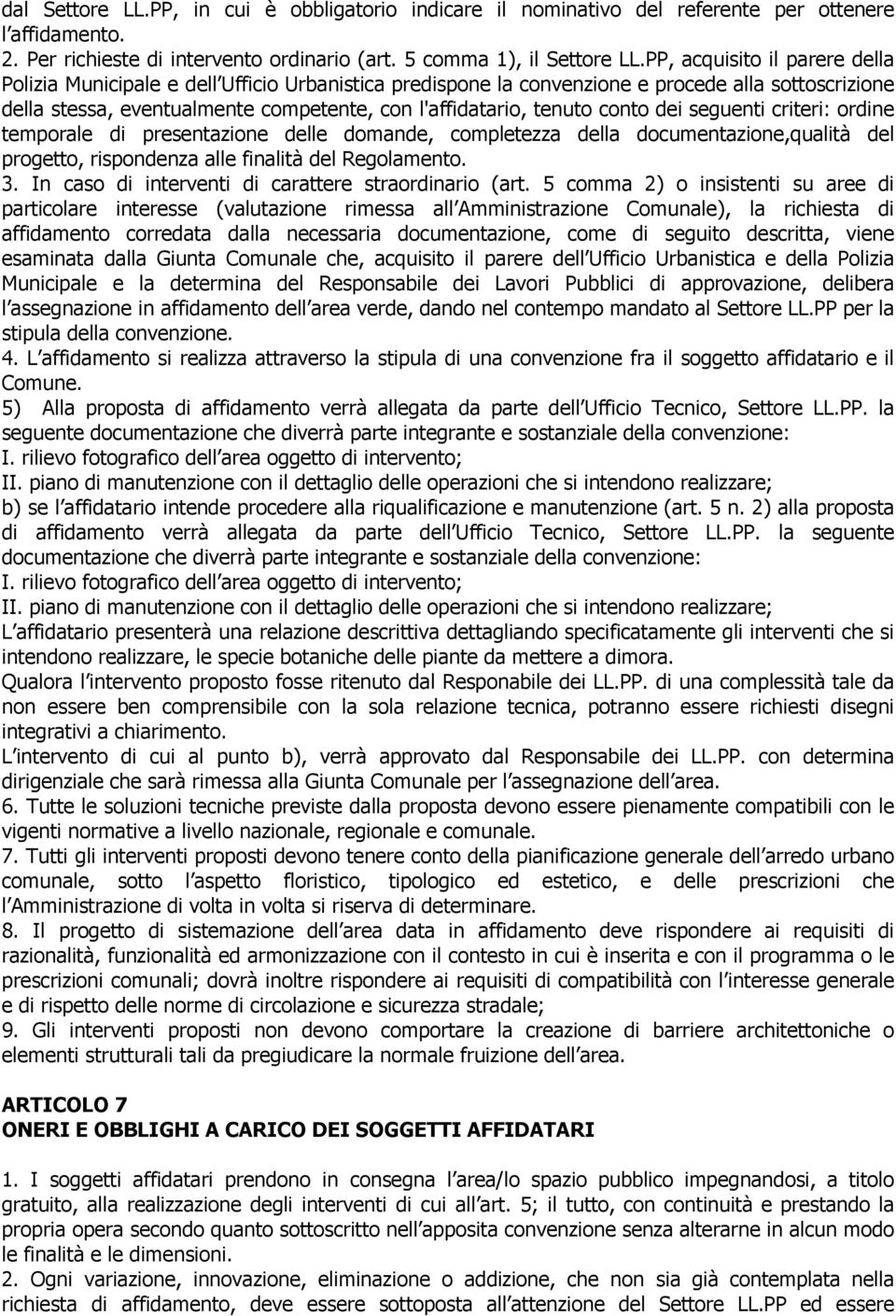 conto dei seguenti criteri: ordine temporale di presentazione delle domande, completezza della documentazione,qualità del progetto, rispondenza alle finalità del Regolamento. 3.