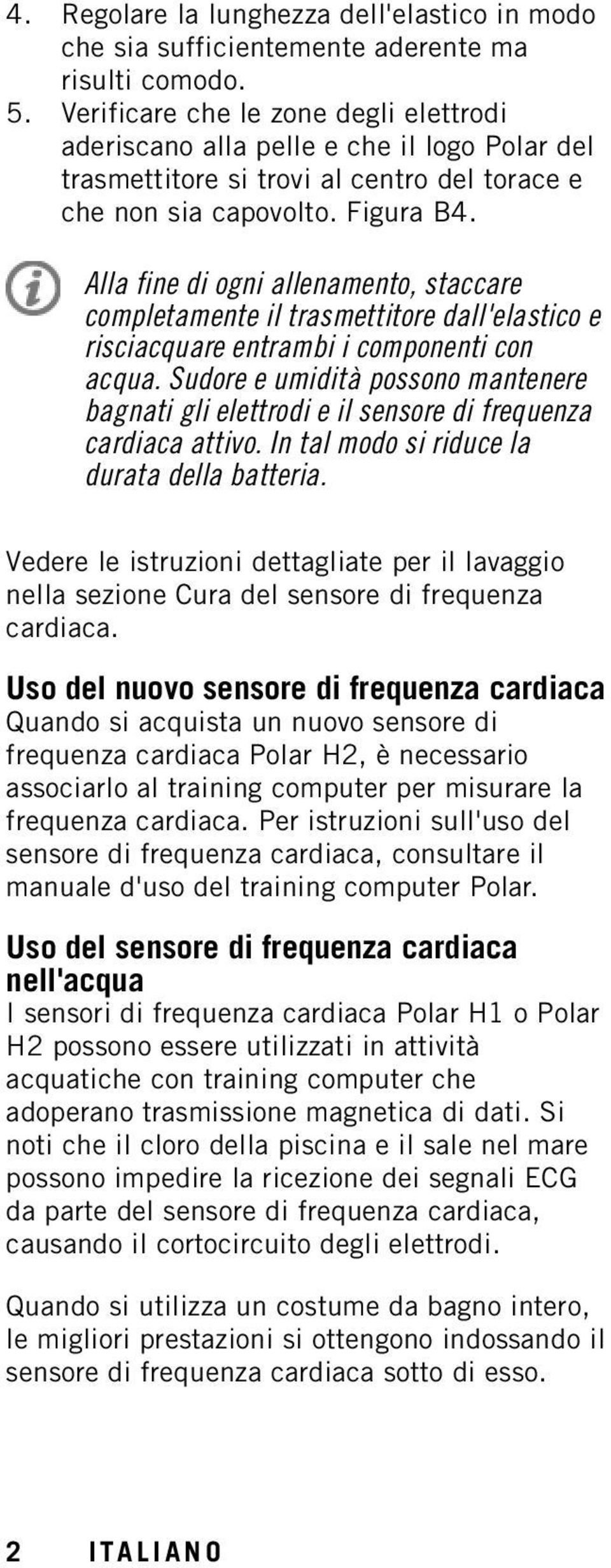 Alla fine di ogni allenamento, staccare completamente il trasmettitore dall'elastico e risciacquare entrambi i componenti con acqua.