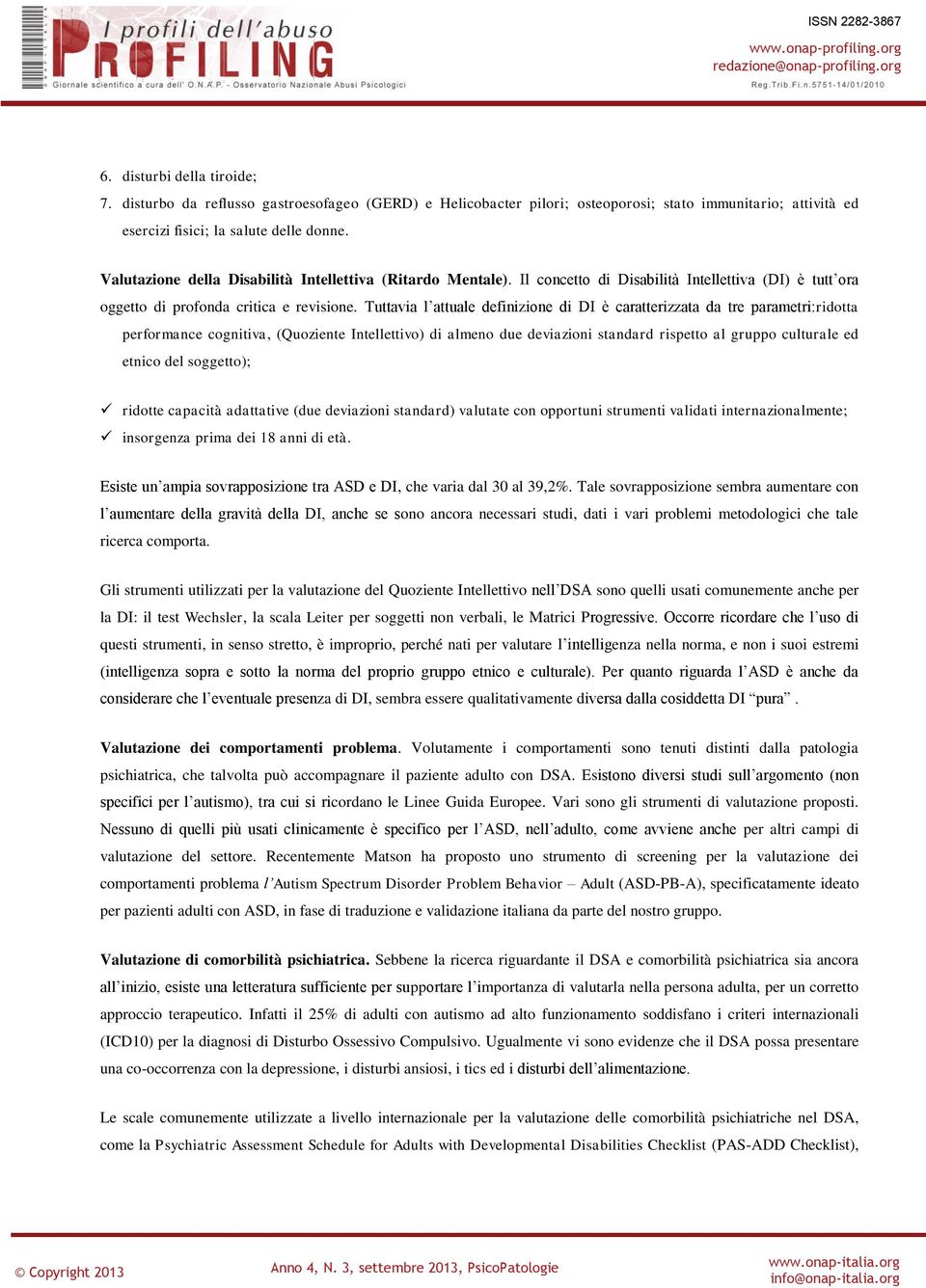 Tuttavia l attuale definizione di DI è caratterizzata da tre parametri:ridotta performance cognitiva, (Quoziente Intellettivo) di almeno due deviazioni standard rispetto al gruppo culturale ed etnico