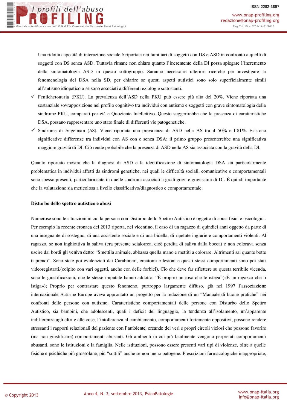 Saranno necessarie ulteriori ricerche per investigare la fenomenologia del DSA nella SD, per chiarire se questi aspetti autistici sono solo superficialmente simili all autismo idiopatico o se sono