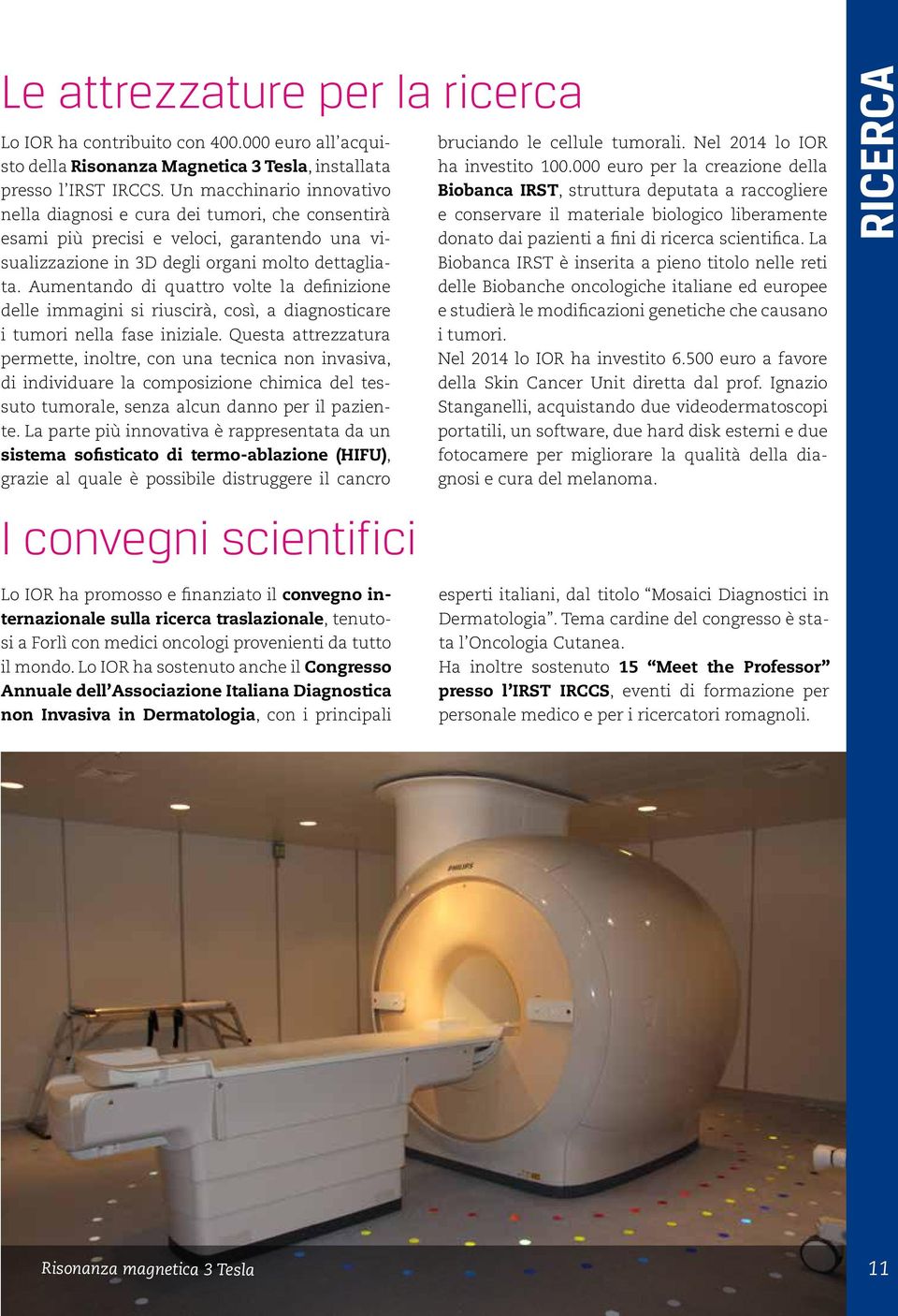 Aumentando di quattro volte la definizione delle immagini si riuscirà, così, a diagnosticare i tumori nella fase iniziale.