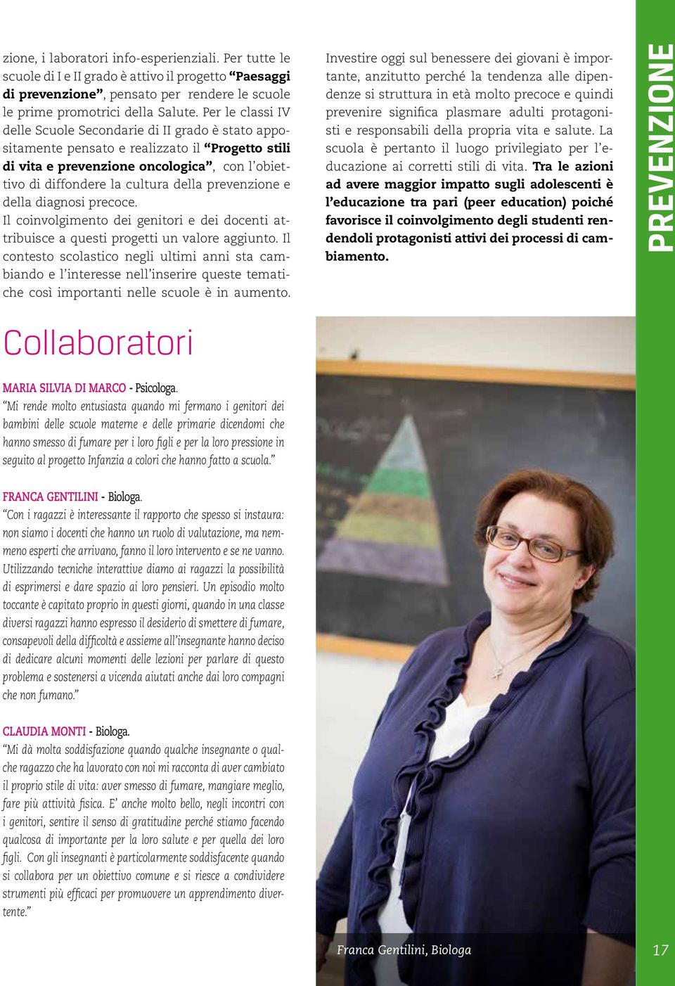 prevenzione e della diagnosi precoce. Il coinvolgimento dei genitori e dei docenti attribuisce a questi progetti un valore aggiunto.