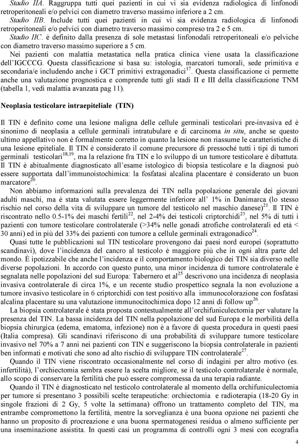 è definito dalla presenza di sole metastasi linfonodali retroperitoneali e/o pelviche con diametro traverso massimo superiore a 5 cm.