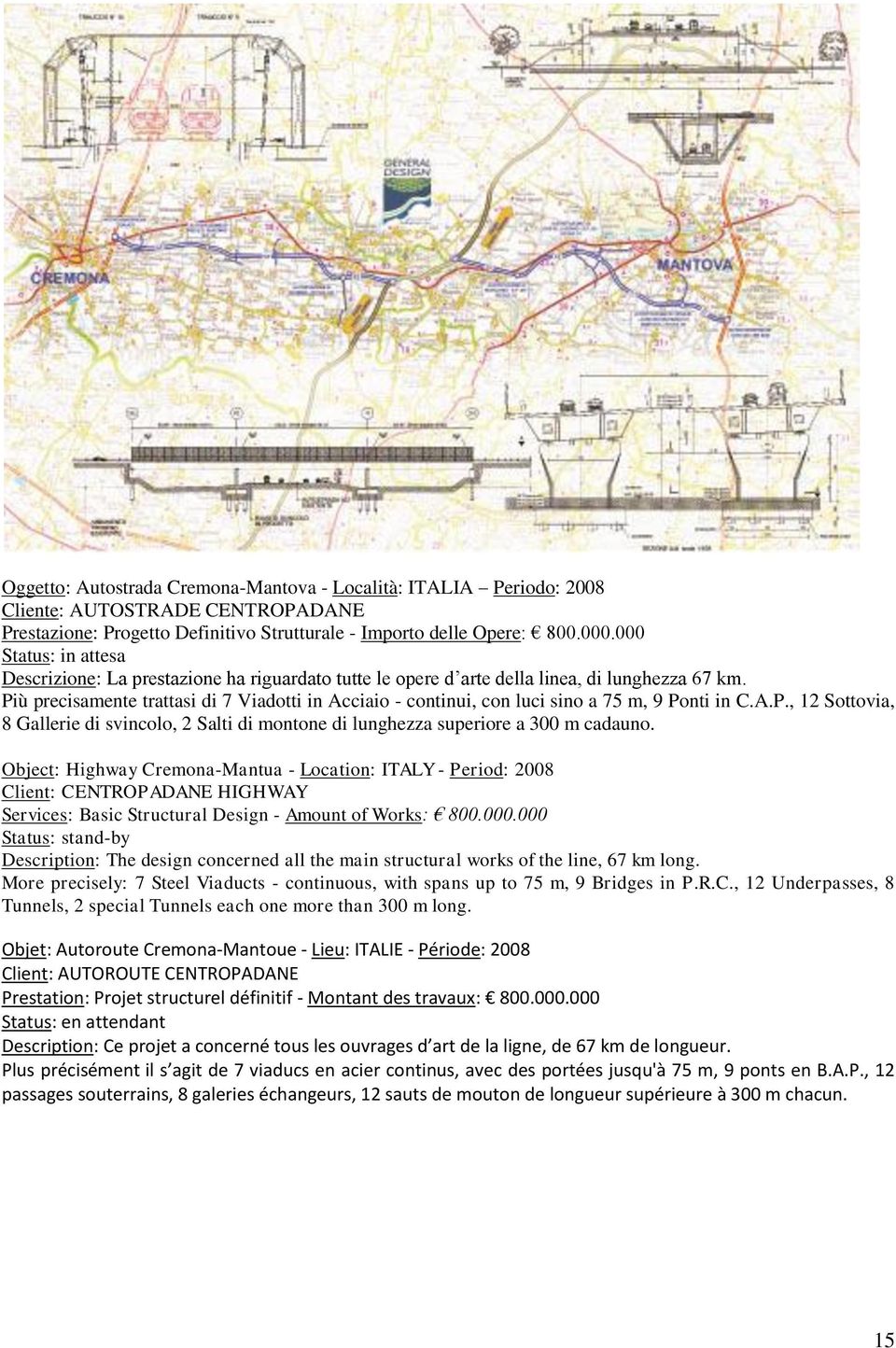 Più precisamente trattasi di 7 Viadotti in Acciaio - continui, con luci sino a 75 m, 9 Ponti in C.A.P., 12 Sottovia, 8 Gallerie di svincolo, 2 Salti di montone di lunghezza superiore a 300 m cadauno.