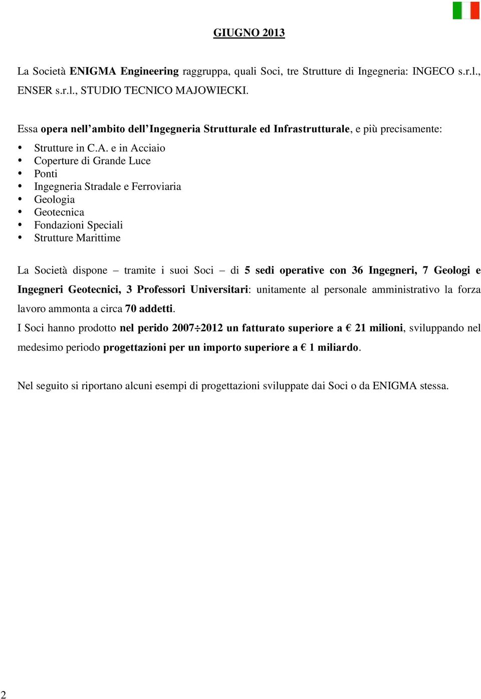 e in Acciaio Coperture di Grande Luce Ponti Ingegneria Stradale e Ferroviaria Geologia Geotecnica Fondazioni Speciali Strutture Marittime La Società dispone tramite i suoi Soci di 5 sedi operative