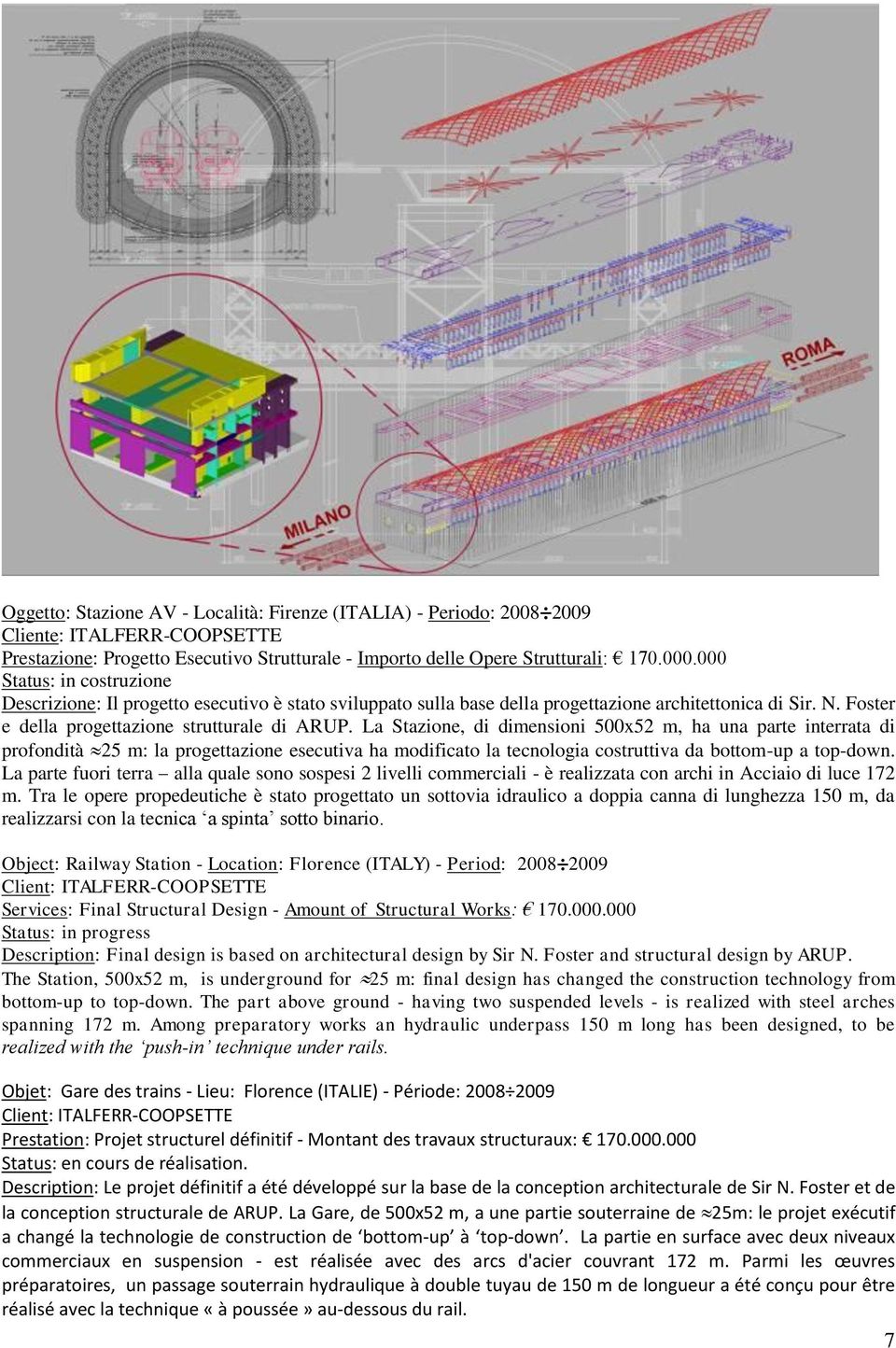 La Stazione, di dimensioni 500x52 m, ha una parte interrata di profondità 25 m: la progettazione esecutiva ha modificato la tecnologia costruttiva da bottom-up a top-down.