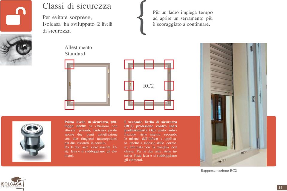 riscontri in acciaio. Per le due ante viene inserita l asta leva e si raddoppiano gli elementi. Il secondo livello di sicurezza (RC2) protezione contro ladri professionisti.