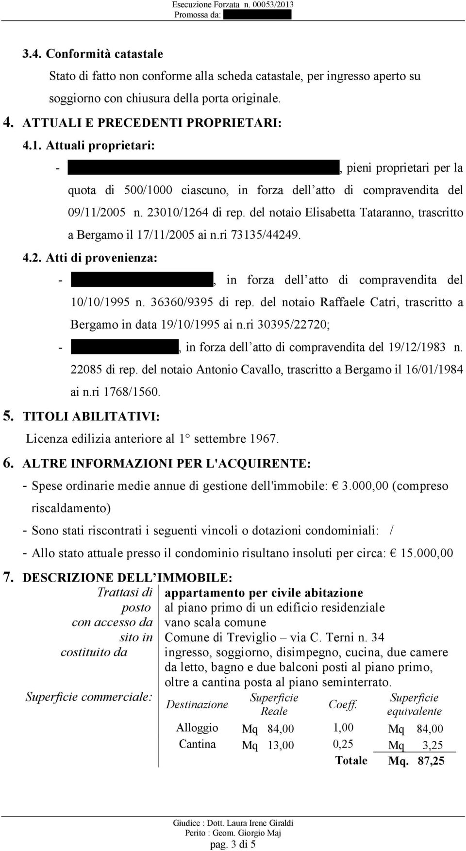 del notaio Elisabetta Tataranno, trascritto a Bergamo il 17/11/2005 ai n.ri 73135/44249. 4.2. Atti di provenienza: - MANENTI LEONARDO, in forza dell atto di compravendita del 10/10/1995 n.