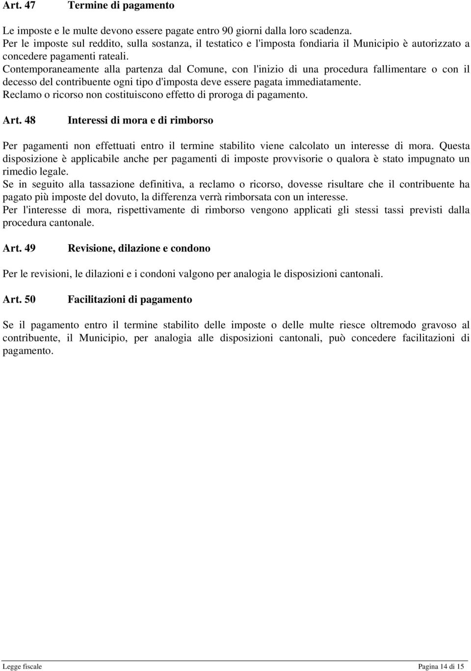 Contemporaneamente alla partenza dal Comune, con l'inizio di una procedura fallimentare o con il decesso del contribuente ogni tipo d'imposta deve essere pagata immediatamente.