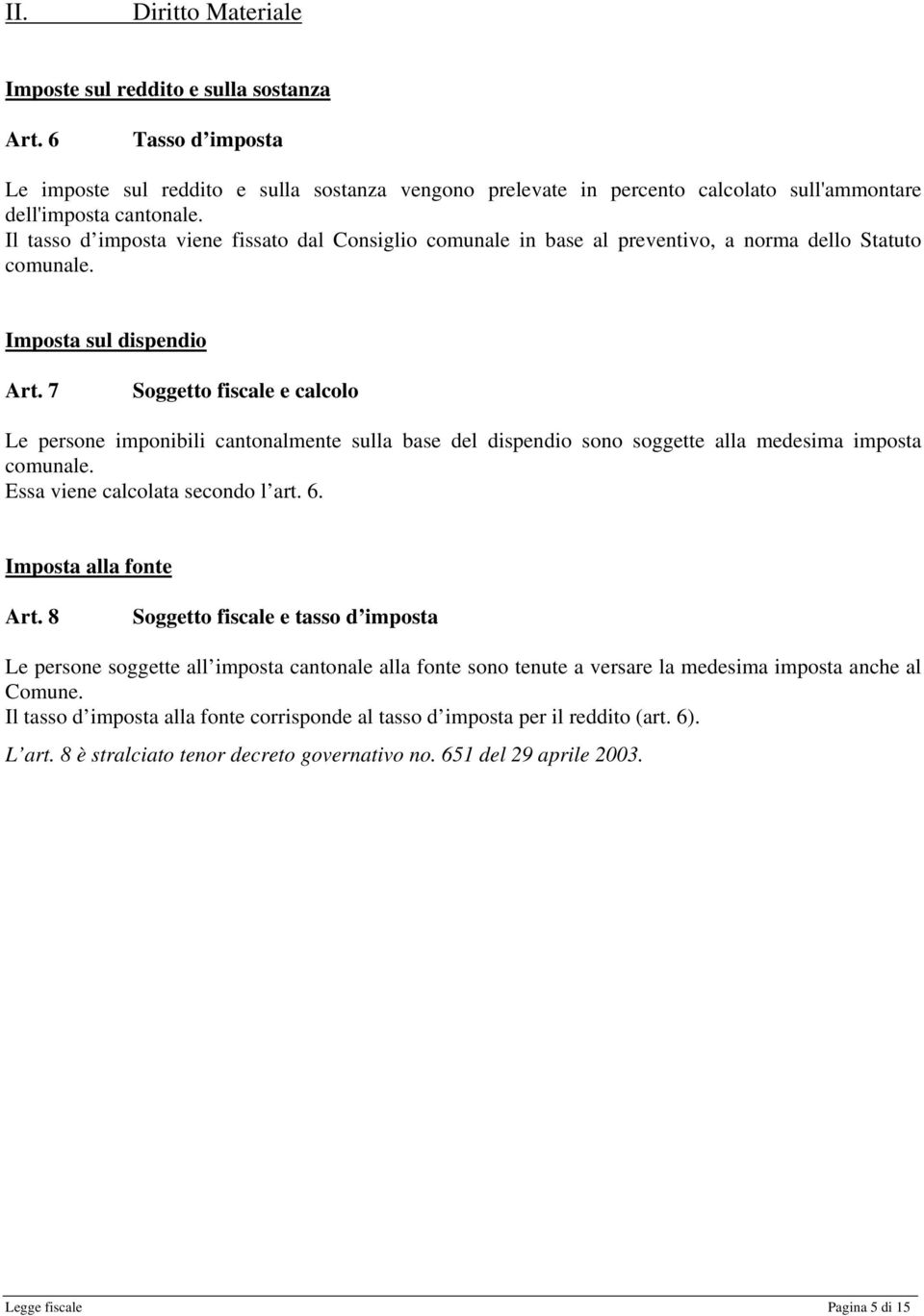 7 Soggetto fiscale e calcolo Le persone imponibili cantonalmente sulla base del dispendio sono soggette alla medesima imposta comunale. Essa viene calcolata secondo l art. 6. Imposta alla fonte Art.