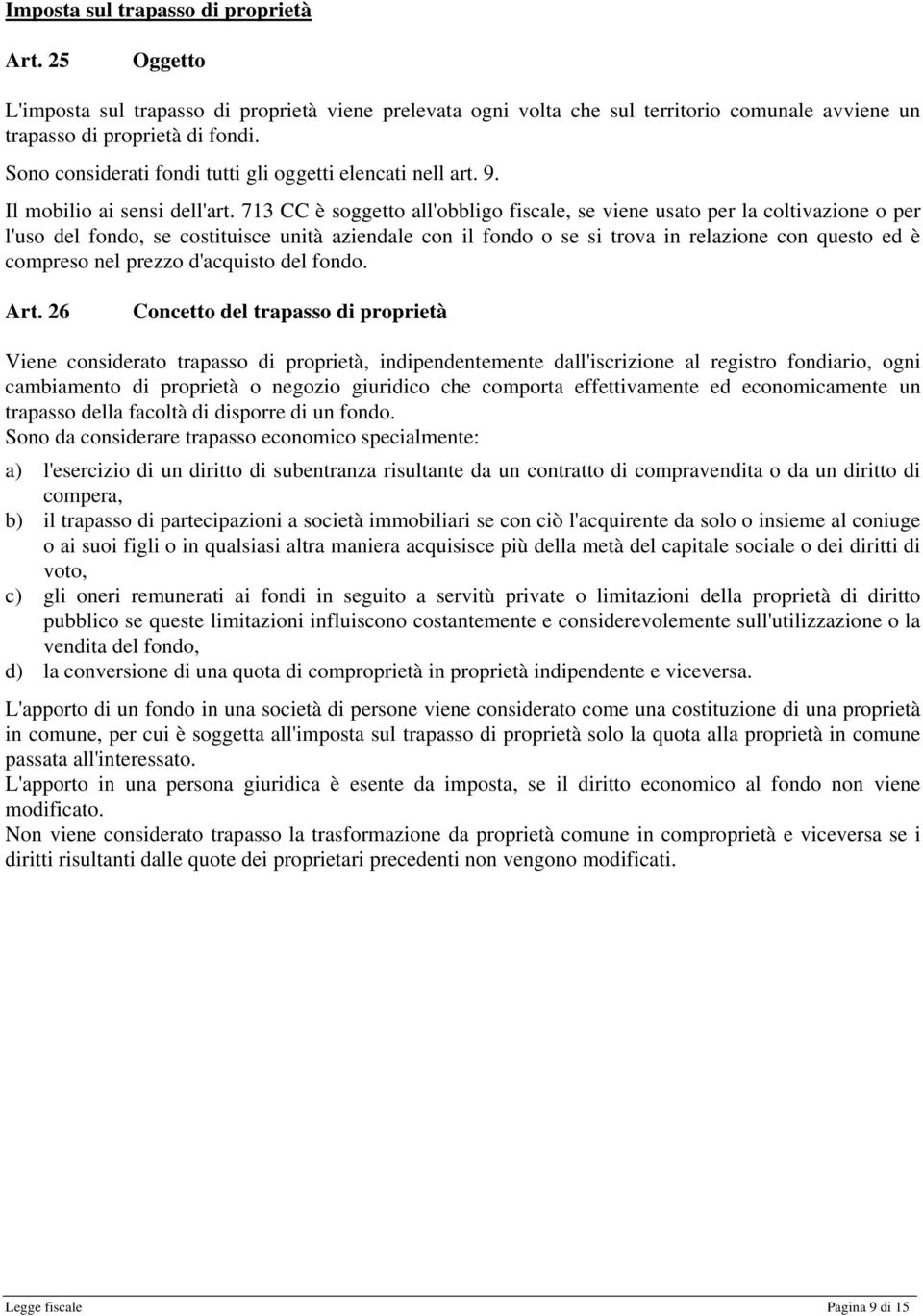 713 CC è soggetto all'obbligo fiscale, se viene usato per la coltivazione o per l'uso del fondo, se costituisce unità aziendale con il fondo o se si trova in relazione con questo ed è compreso nel