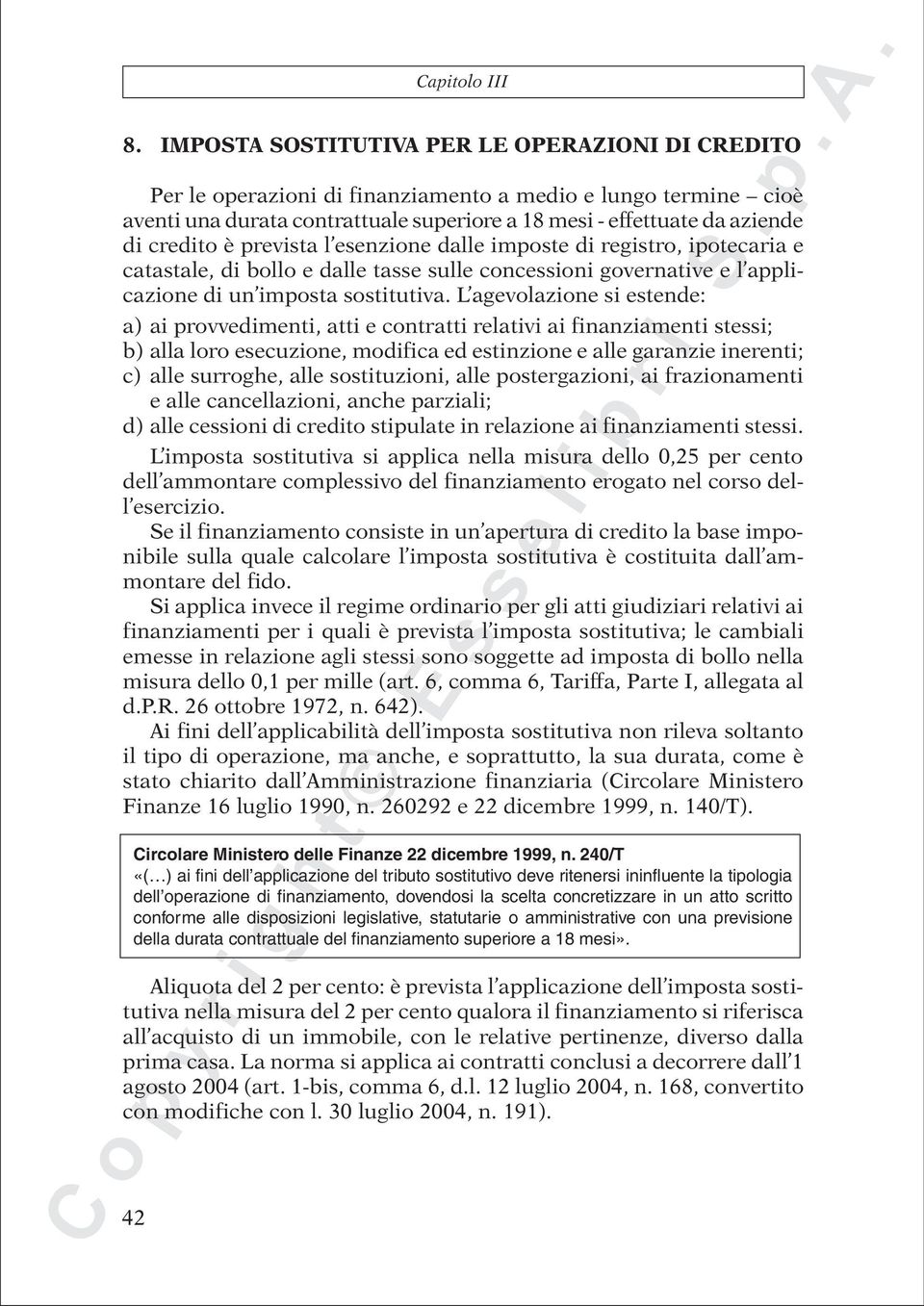 L agevolazione si estende: a) ai provvedimenti, atti e contratti relativi ai finanziamenti stessi; b) alla loro esecuzione, modifica ed estinzione e alle garanzie inerenti; c) alle surroghe, alle