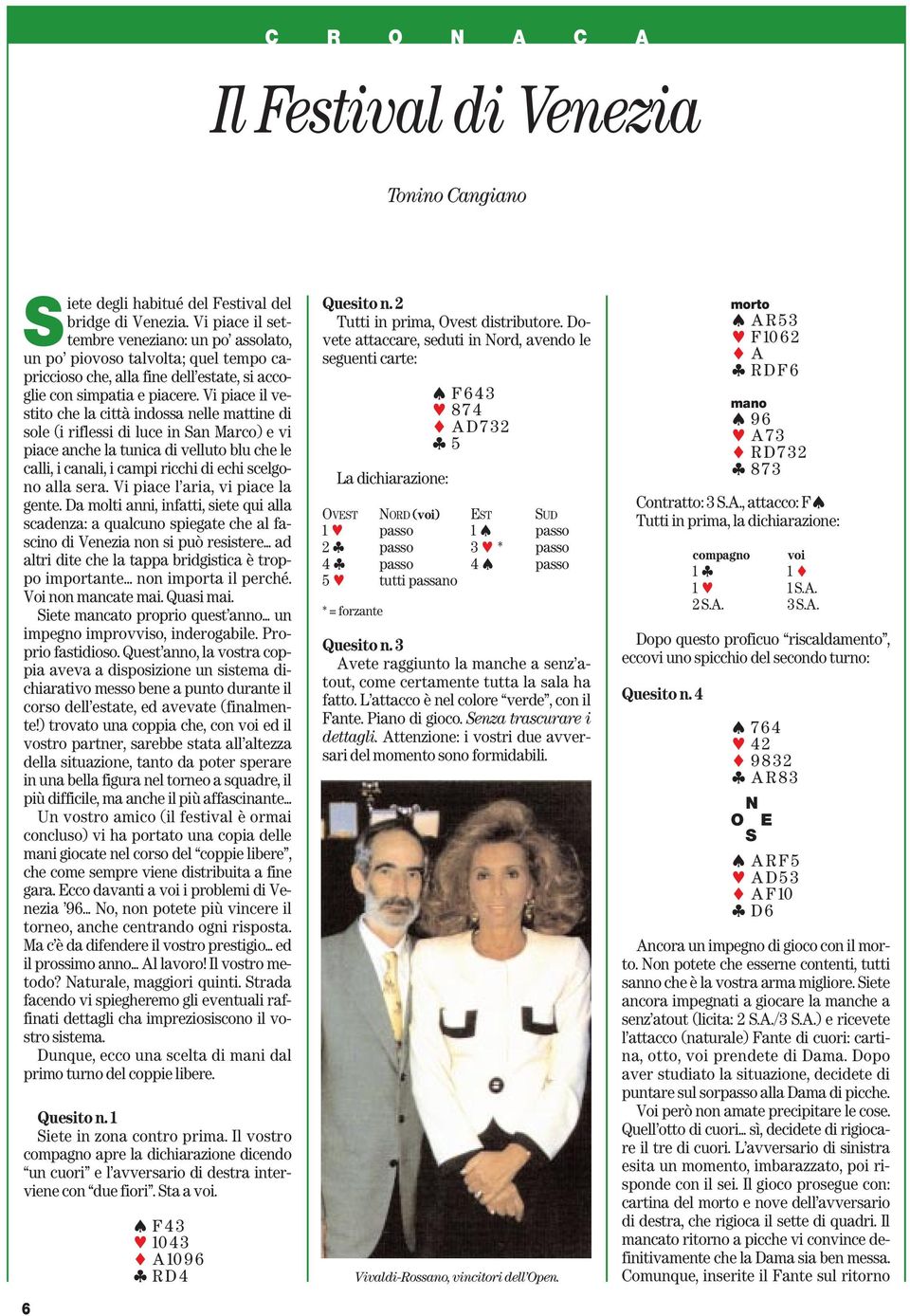 Vi piace il vestito che la città indossa nelle mattine di sole (i riflessi di luce in an Marco) e vi piace anche la tunica di velluto blu che le calli, i canali, i campi ricchi di echi scelgono alla