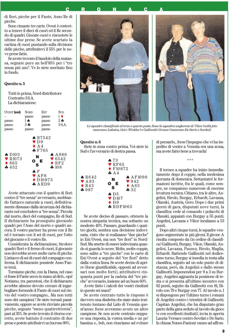 e avete trovato il bandolo della matassa, segnate pure un bell 85% per i tre senza più uno. Ve lo siete meritato fino in fondo. Quesito n. 5 Tutti in prima, ord distributore Contratto 3.A.