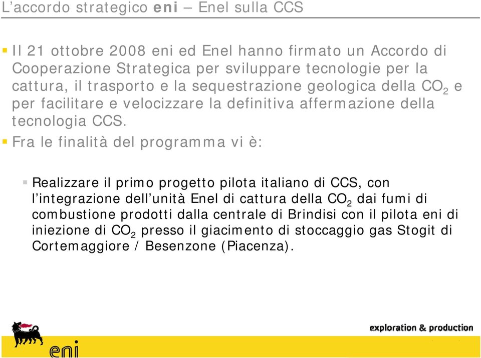 Fra le finalità del programma vi è: Realizzare il primo progetto pilota italiano di CCS, con l integrazione dell unità Enel di cattura della CO 2 dai fumi