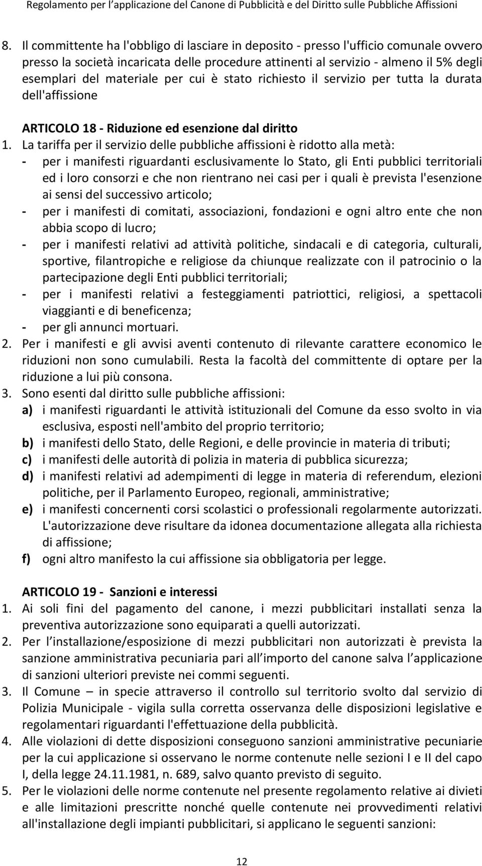 La tariffa per il servizio delle pubbliche affissioni è ridotto alla metà: - per i manifesti riguardanti esclusivamente lo Stato, gli Enti pubblici territoriali ed i loro consorzi e che non rientrano