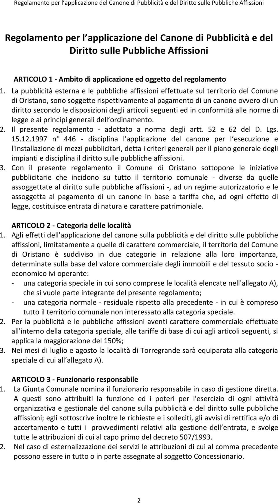 degli articoli seguenti ed in conformità alle norme di legge e ai principi generali dell ordinamento. 2. Il presente regolamento - adottato a norma degli artt. 52 e 62 del D. Lgs. 15.12.